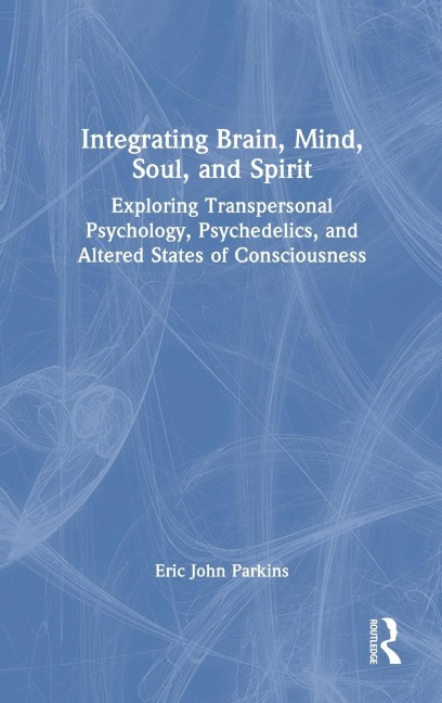 Integrating Brain, Mind, Soul, and Spirit: Exploring Transpersonal Psychology, Psychedelics, and Altered States of Consciousness