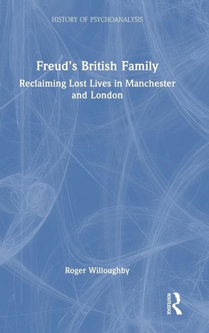 Freuds British Family: Reclaiming Lost Lives in Manchester and London