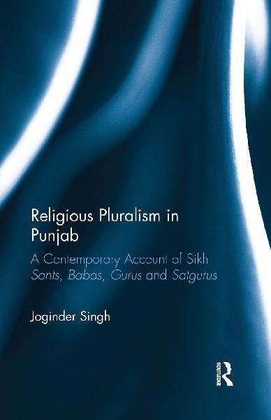 Religious Pluralism in Punjab: A Contemporary Account of Sikh Sants, Babas, Gurus and Satgurus