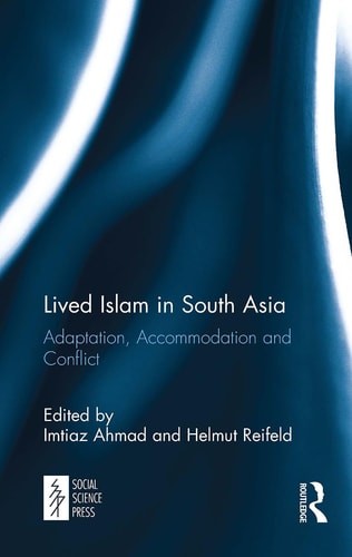 Lived Islam in South Asia Adaptation, Accommodation and Conflict