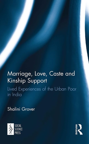 Marriage, Love, Caste and Kinship Support Lived Experiences of the Urban Poor in India
