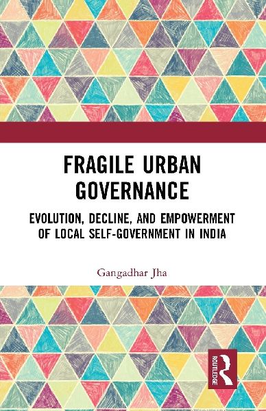 Fragile Urban Governance: Evolution, Decline, and Empowerment of Local Self-Government in India