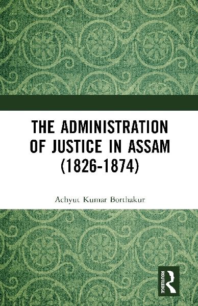The Administration of Justice in Assam (1826-1874)