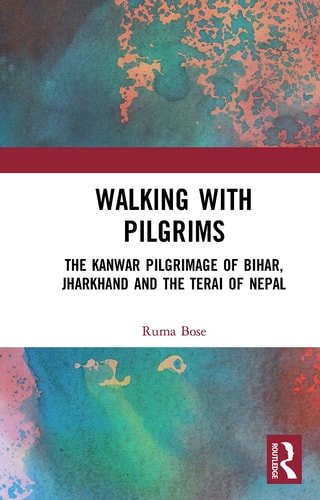 Walking with Pilgrims The Kanwar Pilgrimage of Bihar, Jharkhand and the Terai of Nepal