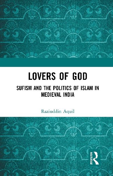 Lovers of God: Sufism and the Politics of Islam in Medieval India