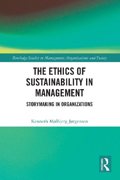The Ethics of Sustainability in Management: Storymaking in Organizations