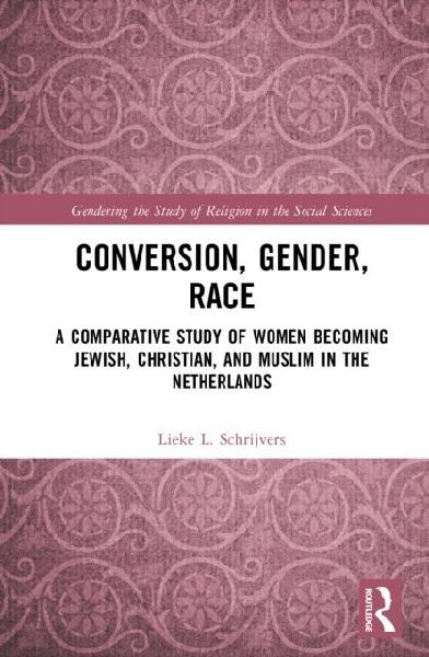 Conversion, Gender, Race: A Comparative Study of Women Becoming Jewish, Christian, and Muslim in the Netherlands