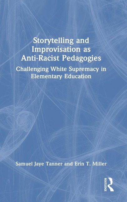 Storytelling and Improvisation as Anti-Racist Pedagogies: Challenging White Supremacy in Elementary Education