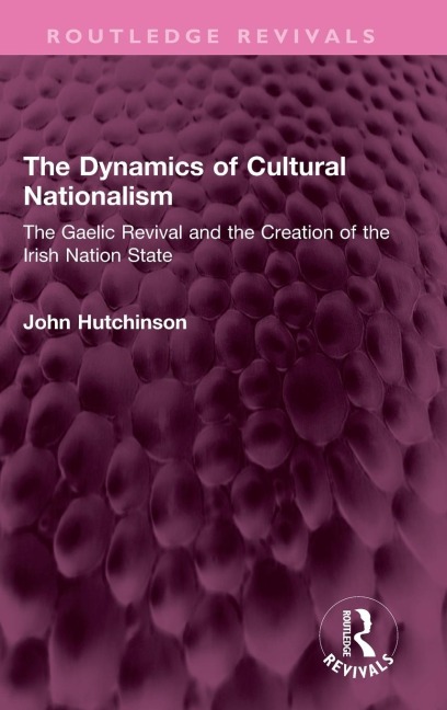 The Dynamics of Cultural Nationalism: The Gaelic Revival and the Creation of the Irish Nation State