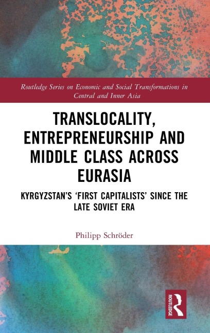 Translocality, Entrepreneurship and Middle Class Across Eurasia: Kyrgyzstans First Capitalists Since the Late Soviet Era