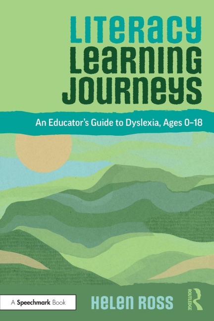 Literacy Learning Journeys: An Educator's Guide to Dyslexia, Ages 0-18