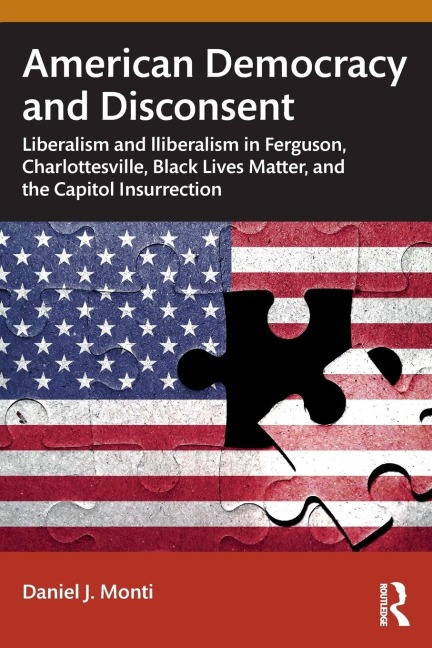 American Democracy and Disconsent: Liberalism and Illiberalism in Ferguson, Charlottesville, Black Lives Matter, and the Capitol Insurrection