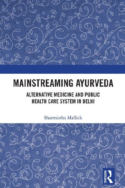 Mainstreaming Ayurveda: Alternative Medicine and Public Health Care System in Delhi