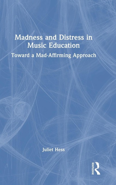 Madness and Distress in Music Education: Toward a Mad-Affirming Approach