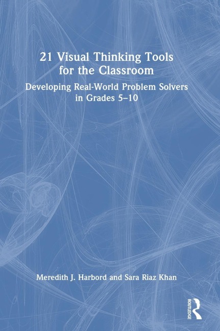 21 Visual Thinking Tools for the Classroom: Developing Real-World Problem Solvers in Grades 5-10