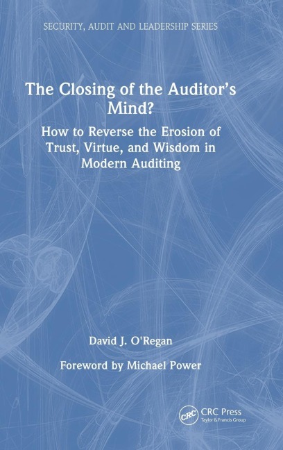 The Closing of the Auditors Mind?: How to Reverse the Erosion of Trust, Virtue, and Wisdom in Modern Auditing