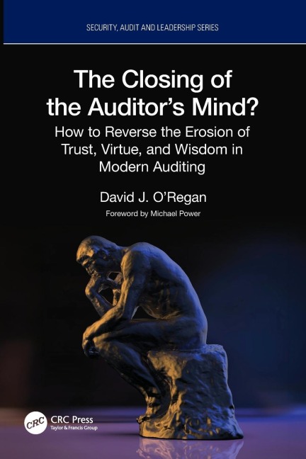 The Closing of the Auditors Mind?: How to Reverse the Erosion of Trust, Virtue, and Wisdom in Modern Auditing