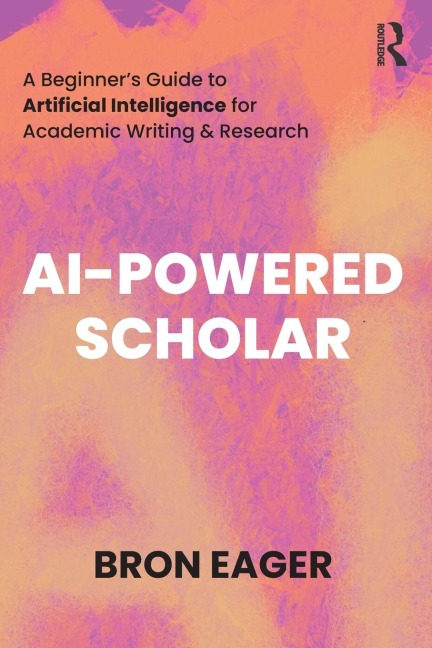AI-Powered Scholar: A Beginners Guide to Artificial Intelligence for Academic Writing & Research