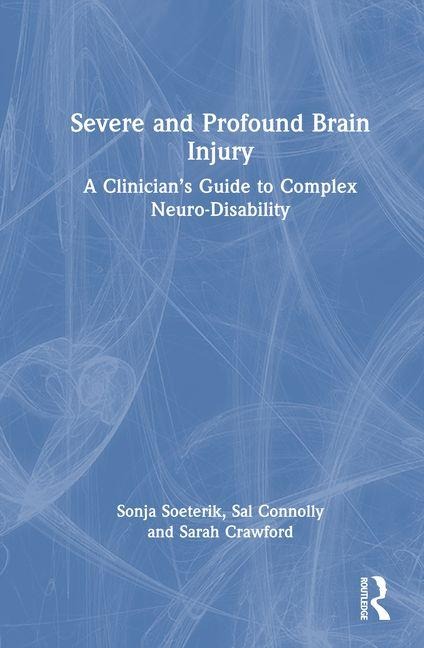 Severe and Profound Brain Injury: A Clinicians Guide to Complex Neuro-Disability