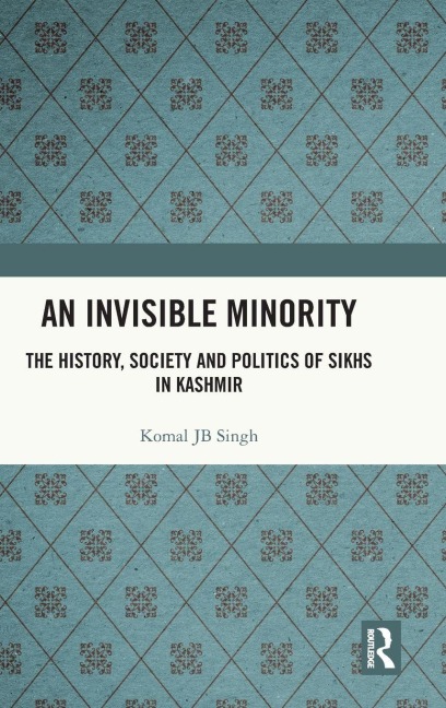 An Invisible Minority: The History, Society and Politics of Sikhs in Kashmir