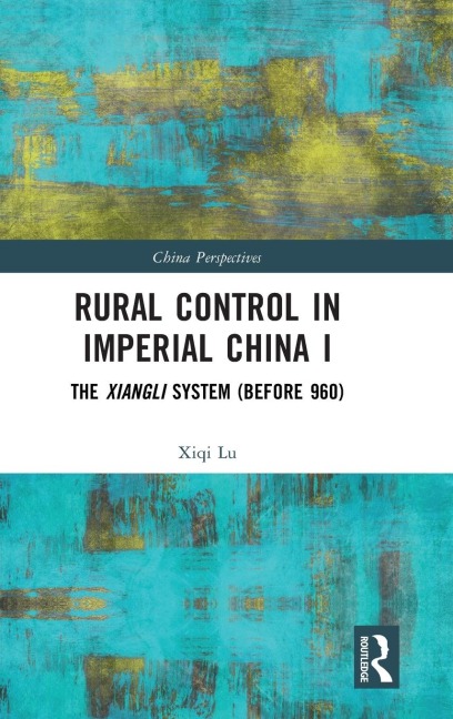 Rural Control in Imperial China I: The Xiangli System (Before 960)