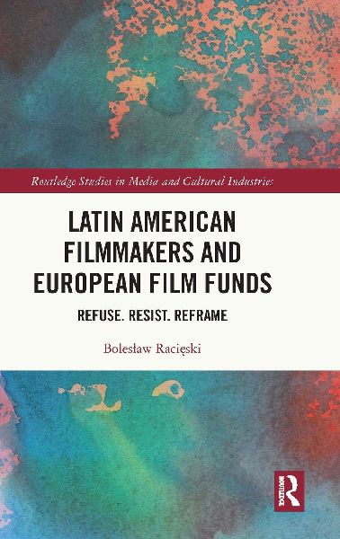 Latin American Filmmakers and European Film Funds: Refuse. Resist. Reframe