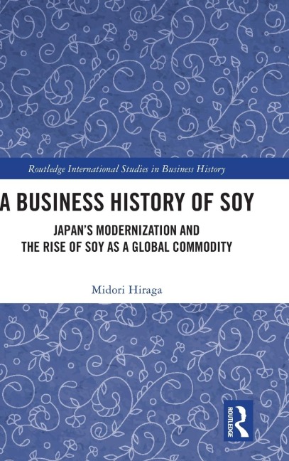 A Business History of Soy: Japan's Modernization and the Rise of Soy as a Global Commodity