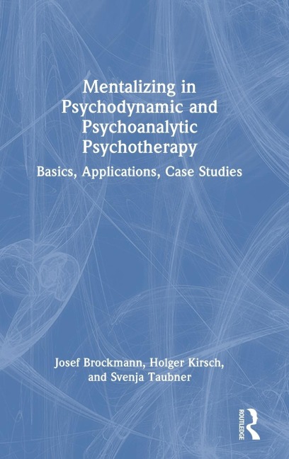 Mentalizing in Psychodynamic and Psychoanalytic Psychotherapy: Basics, Applications, Case Studies