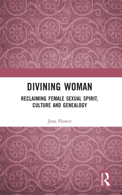 Divining Woman: Reclaiming Female Sexual Spirit, Culture and Genealogy