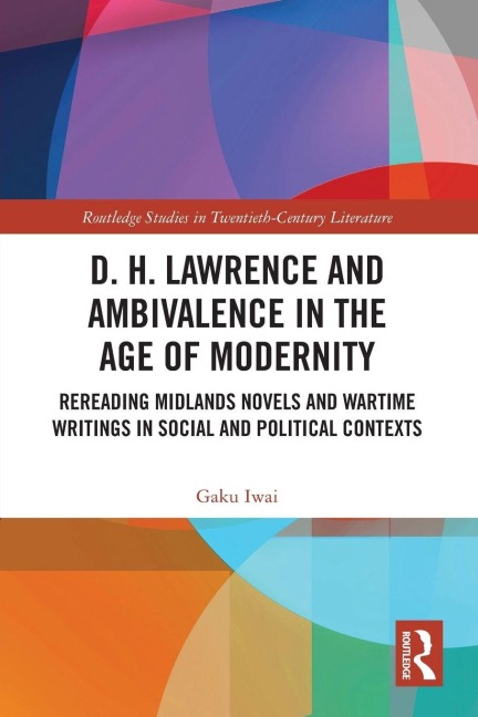 D. H. Lawrence and Ambivalence in the Age of Modernity: Rereading Midlands Novels and Wartime Writings in Social and Political Contexts