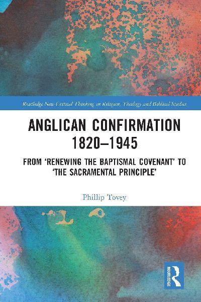 Anglican Confirmation 1820-1945: From 'Renewing the Baptismal Covenant' to 'The Sacramental Principle'