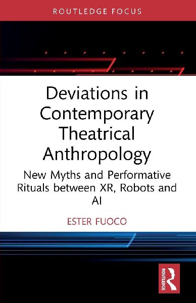 Deviations in Contemporary Theatrical Anthropology: New Myths and Performative Rituals between XR, Robots and AI