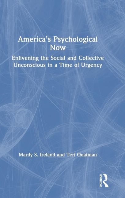 America's Psychological Now: Enlivening the Social and Collective Unconscious in a Time of Urgency.