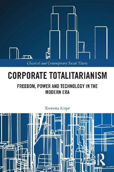 Corporate Totalitarianism: Freedom, Power and Technology in the Modern Era