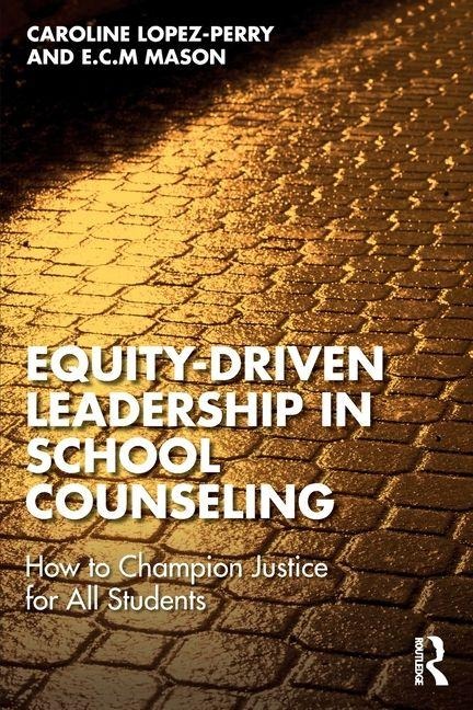 Equity-Driven Leadership in School Counseling: How to Champion Justice for All Students