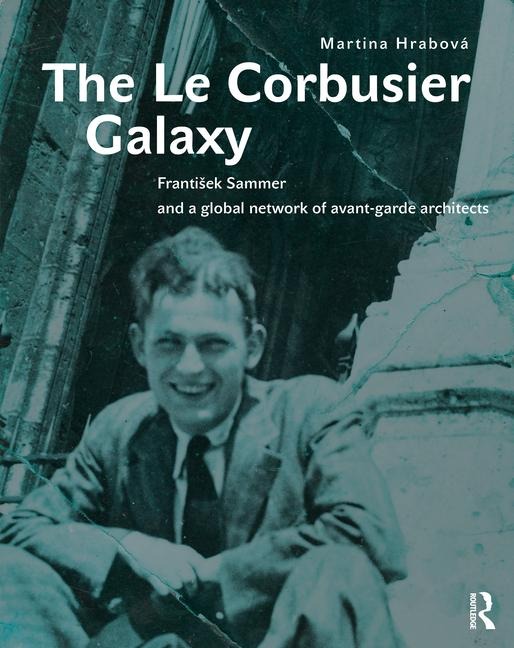 The Le Corbusier Galaxy: Frantisek Sammer and a global network of avant-garde architects