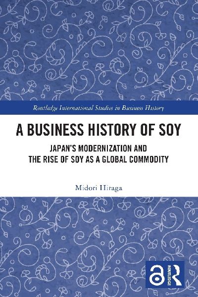 A Business History of Soy: Japan's Modernization and the Rise of Soy as a Global Commodity
