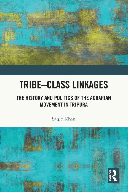 Tribe-Class Linkages: The History and Politics of the Agrarian Movement in Tripura