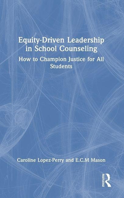 Equity-Driven Leadership in School Counseling: How to Champion Justice for All Students