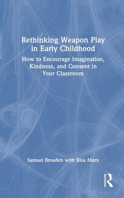 Rethinking Weapon Play in Early Childhood: How to Encourage Imagination, Kindness, and Consent in Your Classroom