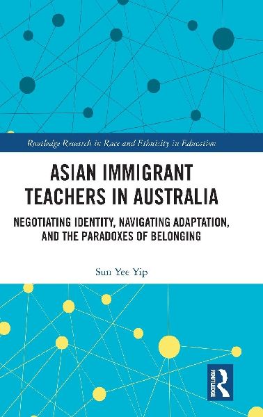 Asian Immigrant Teachers in Australia: Negotiating Identity, Navigating Adaptation, and the Paradoxes of Belonging