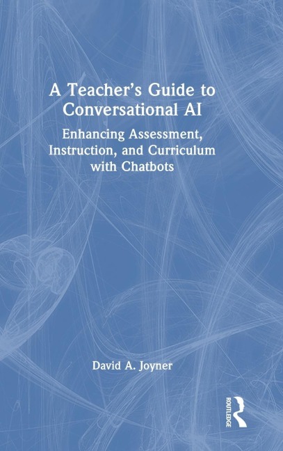 A Teachers Guide to Conversational AI: Enhancing Assessment, Instruction, and Curriculum with Chatbots
