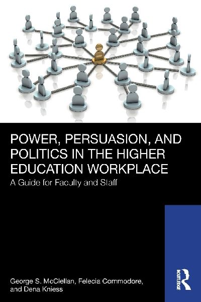 Power, Persuasion, and Politics in the Higher Education Workplace: A Guide for Faculty and Staff