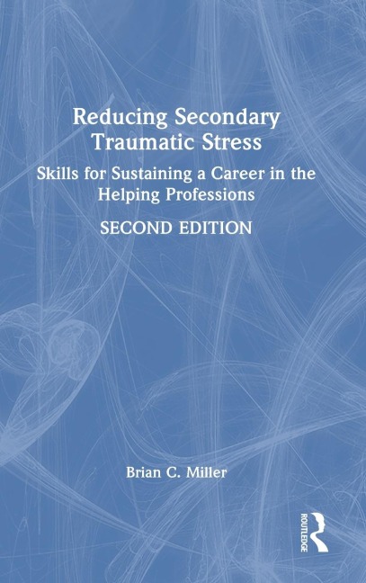 Reducing Secondary Traumatic Stress: Skills for Sustaining a Career in the Helping Professions