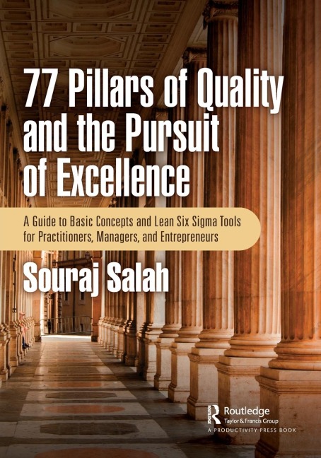 77 Pillars of Quality and the Pursuit of Excellence: A Guide to Basic Concepts and Lean Six Sigma Tools for Practitioners, Managers, and Entrepreneurs