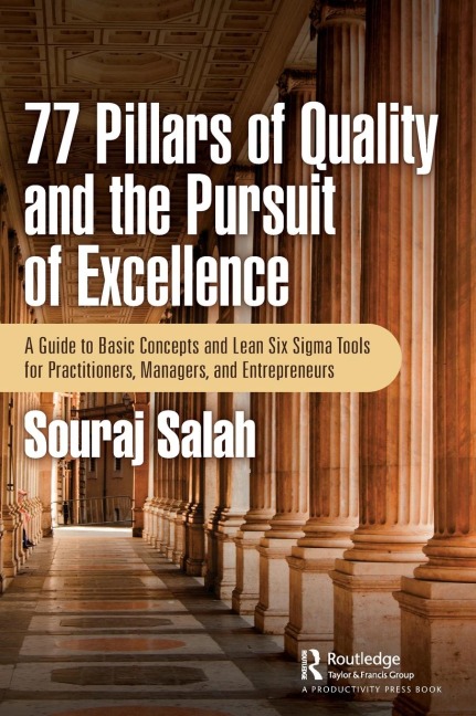77 Pillars of Quality and the Pursuit of Excellence: A Guide to Basic Concepts and Lean Six Sigma Tools for Practitioners, Managers, and Entrepreneurs