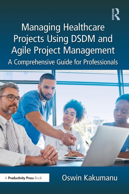Managing Healthcare Projects Using DSDM and Agile Project Management: A Comprehensive Guide for Professionals