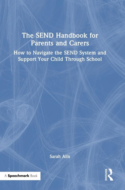 The SEND Handbook for Parents and Carers: How to Navigate the SEND System and Support Your Child Through School