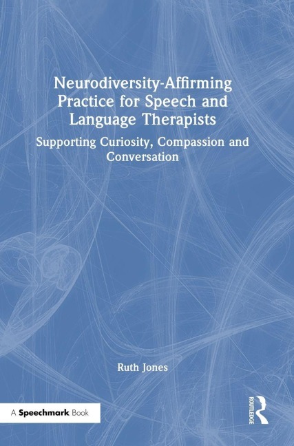 Neurodiversity-Affirming Practice for Speech and Language Therapists: Supporting Curiosity, Compassion and Conversation