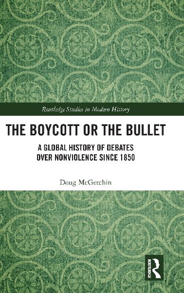 The Boycott or the Bullet: A Global History of Debates over Nonviolence since 1850